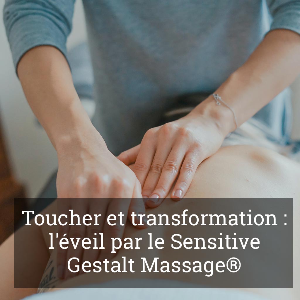 Toucher et transformation : l'éveil par le Sensitive Gestalt Massage®
