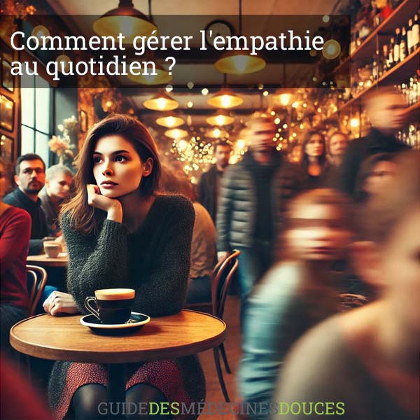 Comment gérer l'empathie au quotidien