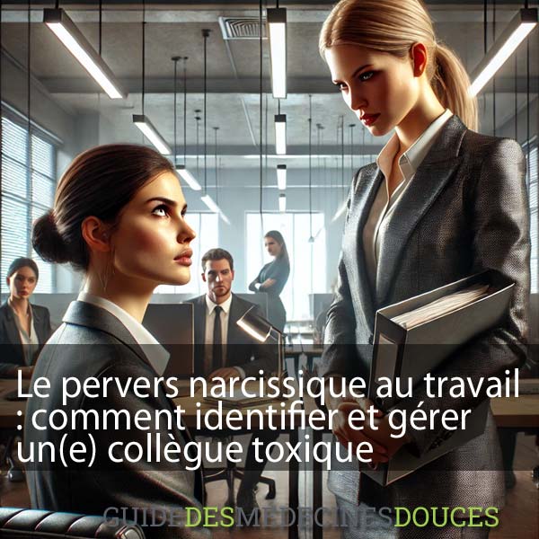 Le pervers narcissique au travail : comment identifier et gérer un(e) collègue toxique